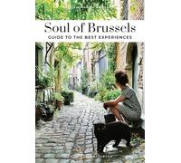 Soul of Brussels Guide : 30 unforgettable experiences that capture the soul of Brussels