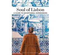 SOUL OF LISBON- A GUIDE TO EXCEPTIONAL EXPERIENCES : A GUIDE TO EXCEPTIONAL EXPERIENCES