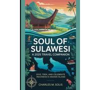 Soul of Sulawesi: A 2025 Travel Companion: Dive, Trek, and Celebrate Indonesia’s Hidden Island (A Tapestry of 2025 Global Adventures)