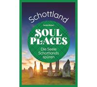 Soul Places Schottland - Die Seele Schottlands spüren: Der besondere Schottland Reiseführer