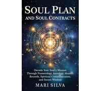 Soul Plan and Soul Contracts: Decode Your Soul's Mission Through Numerology, Astrology, Akashic Records, Spiritual Communication, and Secret Wisdom