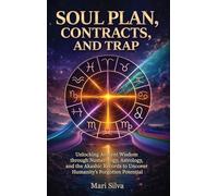 Soul Plan, Contracts, and Trap: Unlocking Ancient Wisdom through Numerology, Astrology, and the Akashic Records to Uncover Humanity's Forgotten Potential