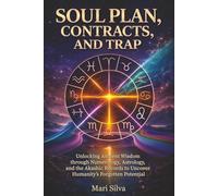 Soul Plan, Contracts, and Trap: Unlocking Ancient Wisdom through Numerology, Astrology, and the Akashic Records to Uncover Humanity’s Forgotten Potential (Spiritual Astrology)