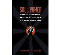 Soul Power: Culture, Radicalism, And The Making Of A U.S. Third World Left