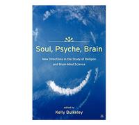 Soul, Psyche, Brain: New Directions in the Study of Religion and Brain-Mind Science