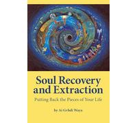Soul Recovery and Extraction: Putting Back the Pieces of Your Life