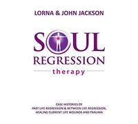 Soul Regression Therapy - Past Life Regression and Between Life Regression, Healing Current Life Wounds and Trauma