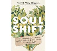 Soul Shift: The Weary Human's Guide to Getting Unstuck and Reclaiming Your Path to Joy