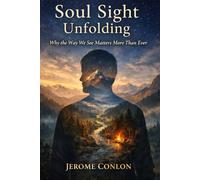 SOUL SIGHT UNFOLDING: Why the Way We See Matters More Than Ever