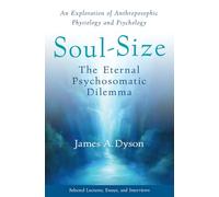 Soul-Size: The Eternal Psychosomatic Dilemma: An Exploration of Anthroposophic Physiology and Psychology
