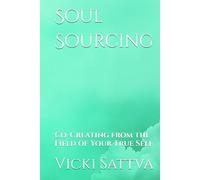 Soul Sourcing: Co-Creating from the Field of Your True Self