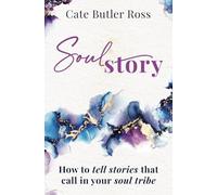 SOUL STORY: How to Tell Stories that Call in Your Soul Tribe