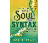 Soul Syntax: Outcreating the Mind by Awakening Awareness (Soul Awareness Awakening)