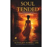 Soul Tended: A Black Mother's Guide to Maternal Mental Health, Healing the Past, Navigating Motherhood, and Tending the Future