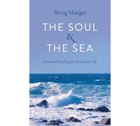 Soul & The Sea, The: Essential Healing for Everyday Life