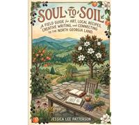 Soul to Soil: North Georgia Edition: A Field Guide for Art, Creative Writing, Local Recipes, and Connecting to the North Georgia Mountains