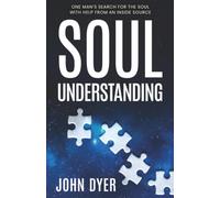 Soul Understanding: One Man's Search for the Soul, With Help from An Inside Source