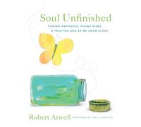 Soul Unfinished: Finding Happiness, Taking Risks, and Trusting God as We Grow Older