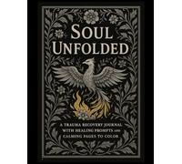 Soul Unfolded: A Trauma Recovery Journal with Healing Prompts and Calming Pages to Color (The Scarred Grimoire)