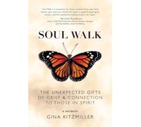 Soul Walk: The Unexpected Gifts of Grief and Connection to Those in Spirit