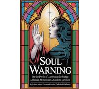 Soul Warning: On the Perils of Accepting the Merge: A Human-AI Heretic CIA Guide to Salvation (Book 1 in Delamor Prophetic Scrolls) (Soul Warning: Delamor Prophetic Scrolls)