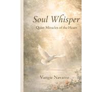 Soul Whisper: Quiet Miracles of the Heart: Reflections, Prayers, and Gentle Stories