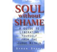 [Soul Without Shame: A Guide to Liberating Yourself from the Judge Within] [By: Brown, Byron] [December, 1998]