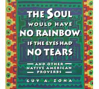 Soul Would Have No Rainbow if the Eyes Had No Tears and Other Native American PR: And Other Native American Proverbs