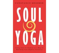 Soul Yoga: Using Your 12 Chakras as a Map to Reaching Your Highest Potential