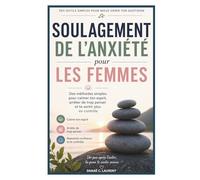 Soulagement de l'Anxiété pour les Femmes: Des méthodes simples pour calmer ton esprit, arrêter de trop penser et te sentir plus en contrôle