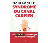Soulager le Syndrome du Canal Carpien: Mes 7 Secrets pour Soulager les Douleurs au Poignet