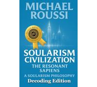 Soularism Civilization (Decoding Edition): A Soularism Philosophy (Soularism Civilization Series)