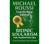 Soularism Philosophy & Bionic Soularism (Concise Dual Edition): A Soularism Philosophy: 6 (Bionic Soularism Series)