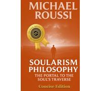 Soularism Philosophy: Concise Edition: A Soularism Philosophy (Soularism Philosophy Series)