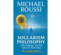 Soularism Philosophy- Decoding Edition: The Portal to the Soul's Traverse: 3 (Soularism Philosophy Series)