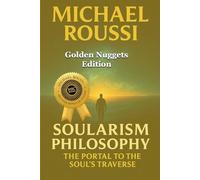 Soularism Philosophy: Golden Nuggets Edition: The Portal to Soul’s Traverse: 5 (Soularism Philosophy Series)