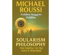 Soularism Philosophy: Golden Nuggets Edition: The Portal to Soul’s Traverse (Soularism Philosophy Series)