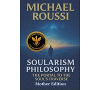 Soularism Philosophy: Mother Edition: The Portal to the Soul’s Traverse
