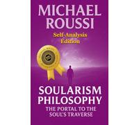 Soularism Philosophy: Self-Analysis Edition: The Portal to the Soul's Traverse (Soularism Philosophy Series)