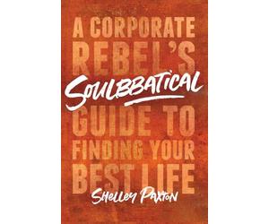 Soulbbatical: A Corporate Rebel's Guide to Finding Your Best Life