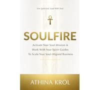 Soulfire: Activate Your Soul Mission & Work With Your Spirit Guides To Scale Your Soul-Aligned Business