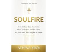 Soulfire: Activate Your Soul Mission & Work With Your Spirit Guides To Scale Your Soul-Aligned Business