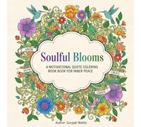 Soulful Blooms: A Motivational Quote Coloring Book for Inner Peace: Find calm, confidence, and creativity through inspiring quotes surrounded by beautiful floral art.