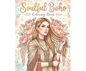 Soulful Boho: An Adult Coloring Book of Beautiful Women, Wildflowers, Freedom and Reflection
