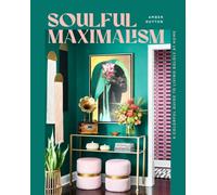 Soulful Maximalism : A Colorful Guide to Living Boldly at Home