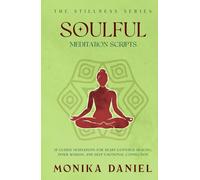 Soulful Meditation Scripts: 15 Guided Meditations for Heart-Centered Healing, Inner Wisdom, and Deep Emotional Connection (The Stillness Series)