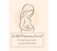 Soulful Pregnancy Journal: A 52-Week, Yoga-Inspired, Journey to Motherhood