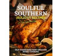 Soulful Southern Holiday Recipes: Old Fashioned New Orleans Home Cooking