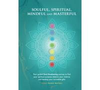 Soulful, Spiritual, Mindful and Masterful: Your Soul Awakening guide to find your spiritual purpose, your true self and happiness, balance chakras and develop amazing gifts
