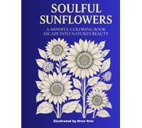 Soulful Sunflowers: A Mindful Coloring Book Escape Into Nature’s Beauty
